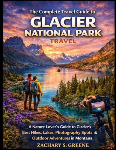 The Glacier National Park The Complete Travel Guide