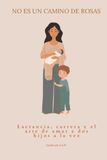 NO ES UN CAMINO DE ROSAS: Lactancia, carrera y el arte de amar a dos hijos a la vez