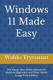 Windows 11 Made Easy: The Visual, Zero-Stress Manual for Absolute Beginners and Older Adults (Large Print Edition)