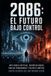 2086: Libri GmbH 2086: EL FUTURO BAJO CONTROL: Inteligencia artificial, desempleo masivo, familias programadas y colapso climático: cuatro distopías que aún podemos evitar Paperback