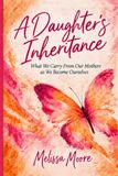 A Daughter's Inheritance: What we carry from our mothers as we become ourselves