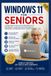 WINDOWS 11 FOR SENIORS: A Simple Step-by-Step Guide to Mastering Your PC, Managing Files, Using Apps, Browsing the Internet, Staying Safe, and Enjoying Windows 11 with Confidence