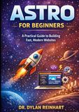 Astro Astro for Beginners: A Practical Guide to Building Fast, Modern Websites