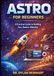 Astro Astro for Beginners: A Practical Guide to Building Fast, Modern Websites
