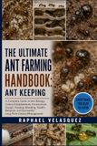 THE ULTIMATE ANT FARMING HANDBOOK: ANT KEEPING