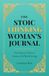 The Stoic Thinking Woman's Journal: One Day at a Time to Create a Life Worth Living