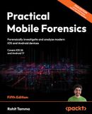 Practical Mobile Forensics: Forensically investigate and analyze modern iOS and Android devices
