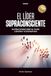 EL LÍDER SUPRACONSCIENTE: Supraconsciencia para Líderes Visionarios