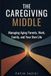 The Caregiving Middle: Managing Aging Parents, Work, Family, and Your Own Life