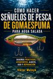 Cómo Icecat: Cómo hacer señuelos de pesca de gomaespuma para agua salada.: Diseños prácticos, atrayentes, ajuste, uso y reparación