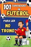 101 Curiosidades de Futebol para ler no Trono: Histórias incríveis e recordes: o presente perfeito para quem ama o futebol