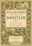 William Morris to Whistler: Papers and Addresses on Art and Craft and the Commonweal - Restored Facsmile Edition