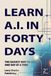 LEARN A.I IN FORTY DAYS, 2nd EDITION: The easiest way to learn, one day at a time | 6 x 9 Inches, 346 Pages | For Beginners | 30 Minutes A Day