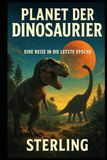 Planet der Dinosaurier I Eine Reise in die letzte Epoche: Ursprung, Überleben und Verlust