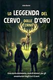 La Leggenda del Cervo dalle Corna d'Oro: Libro per bambini dagli 8 ai 12 anni - Un romanzo d'avventura ricco di misteri per ragazzi e ragazze - Storia fantasy illustrata