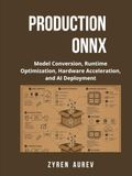 PRODUCTION ONNX: Model Conversion, Runtime Optimization, Hardware Acceleration, and AI Deployment