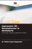 Impression 3D - Révolutionner la dentisterie: Technologies, matériaux et applications cliniques