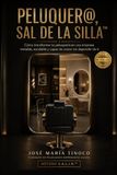 PELUQUER@, SAL DE LA SILLA: Cómo transformar tu peluquería en una empresa rentable, escalable y capaz de crecer sin depender de ti