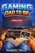 Gaming Dad to Be: The First‑Time Dad’s Guide to Pregnancy, Childbirth, Partner Support, and Early Fatherhood — Without Losing Your Player One Status.