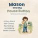 Mason and the Pause Button: A Story About Self-Control, Big Feelings, and Making Better Choices