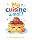 Ma cuisine à moi !: Le livre des petits chefs
