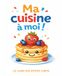 Ma cuisine à moi !: Le livre des petits chefs