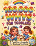 100,000 Whys for Toddlers: My First Full-Color Encyclopedia of Big Questions & Simple Answers About Animals, Space, Nature, Science, and the World ... Learning for Curious Kids Ages 1–4