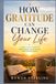 How Gratitude How Gratitude Can Change Your Life: A Practical Guide to Happiness, Resilience, and Inner Peace