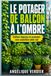 Le potager de balcon à l’ombre: Cultiver légumes et aromates sans exposition plein sud
