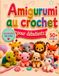 Crochet Amigurumi pour Débutants: 50+ adorables animaux à réaliser en 3 niveaux de difficulté, avec instructions étape par étape, guide gaucher, dépannage et idées cadeaux pour enfants et bébés