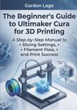 The Libri GmbH The Beginner's Guide to Ultimaker Cura for 3D Printing