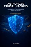 Authorized Ethical Hacking: A Practical Guide to Security Assessment, Defense, and Reporting