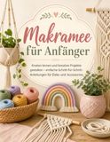 Makramee für Anfänger: Knoten lernen und kreative Projekte gestalten – einfache Schritt-für-Schritt-Anleitungen für Deko und Accessoires