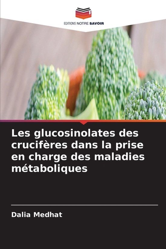 Les Editions Notre Savoir Les glucosinolates des crucifères dans la prise en charge des maladies métaboliques Paperback