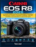 CANON EOS R8 2026: Un manuale completo passo passo per padroneggiare le impostazioni della fotocamera, l'autofocus, l'esposizione, la fotografia, i ... e le riprese di tutti i giorni.