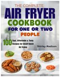The Complete Air Fryer Cookbook for One or Two People: 100 Fast, Affordable & Tasty Recipes for Small-Batch Air Frying