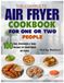 The Complete Air Fryer Cookbook for One or Two People: 100 Fast, Affordable & Tasty Recipes for Small-Batch Air Frying