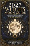 The 2027 Witch’s Moon Guide: Lunar Rituals, Moon Water Recipes, Eclipse Magic & Manifestation for Every Moon Phase