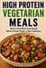 High Protein Vegetarian Meals: Quick & Easy Whole-Food Recipes Without Protein Powder or Meat Substitutes