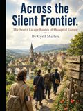 Across the Silent Frontier: The Secret Escape Routes of Occupied Europe