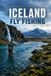 Iceland Fly Fishing: A Complete Guide to the Rivers, Salmon, Trout, and Char of the Land of Fire and Ice
