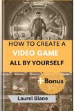 HOW TO CREATE A VIDEO GAME: All By Yourself