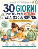 30 giorni per arrivare pronti alla scuola primaria: Un workbook pratico di 30 giorni per accompagnare genitori e bambini verso la scuola primaria, ... delle emozioni e fiducia un passo alla volta.