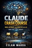 CLAUDE CRASH COURSE: Build, Automate, and Monetize with AI From Zero to Real Results