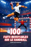 100 Faits Incroyables sur le Handball: Secrets des Champions