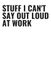 Stuff I Can't Say Out Loud At Work: Funny Gag Gift Notebook for Coworkers | 6x9 Lined Journal, 120 Pages