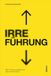 IRRE/FÜHRUNG: Wenn Führung schadet und was sie stark macht