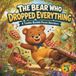 The Bear Who Dropped Everything: A Tumble-Bumble Forest Adventure