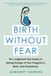 Birth Little Brown Young Readers Us Birth Without Fear The JudgmentFree Guide to Taking Charge of Your Pregnancy, Birth, and Postpartum