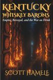 Kentucky Whiskey Barons: Empire, Betrayal, and the War on Drink